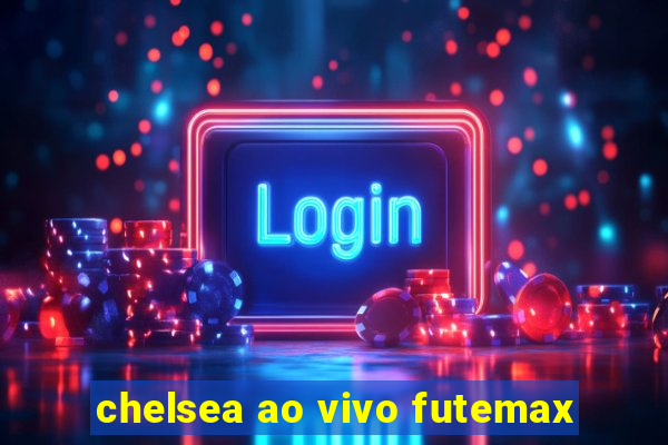 chelsea ao vivo futemax